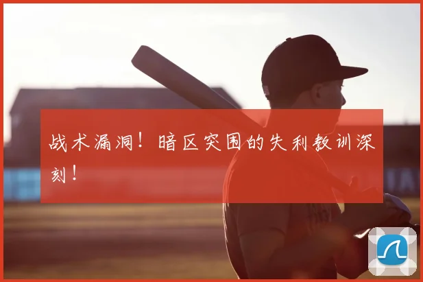 战术漏洞！暗区突围的失利教训深刻！