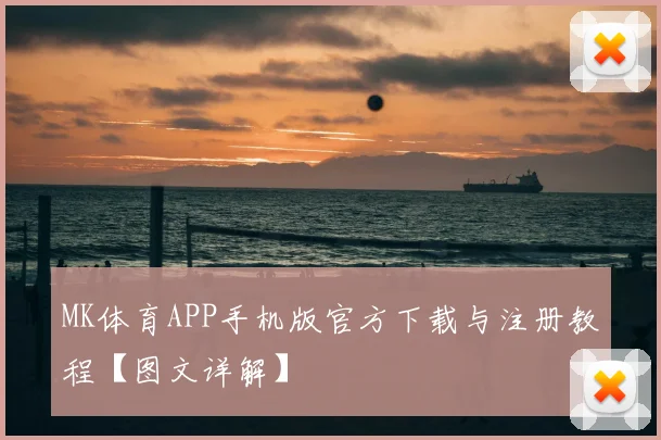 MK体育APP手机版官方下载与注册教程【图文详解】