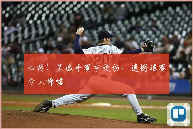 心疼！某选手赛中受伤，遗憾退赛令人唏嘘